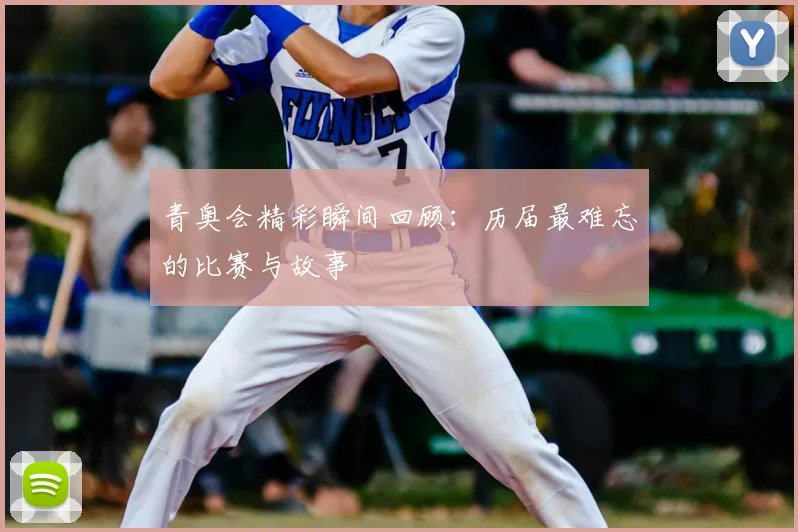 青奥会精彩瞬间回顾:历届最难忘的比赛与故事