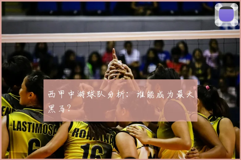 西甲中游球队分析：谁能成为最大黑马？