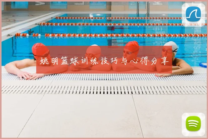 姚明篮球训练技巧与心得分享