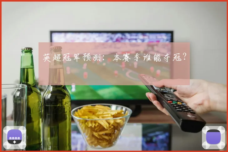 英超冠军预测：本赛季谁能夺冠？