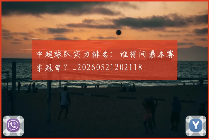 中超球队实力排名：谁将问鼎本赛季冠军？_20260521202118